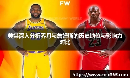 美媒深入分析乔丹与詹姆斯的历史地位与影响力对比
